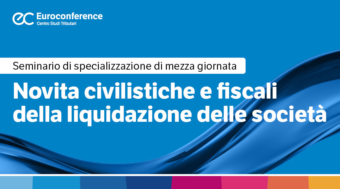 Immagine Novità civilistiche e fiscali della liquidazione delle società | Euroconference